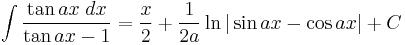 \int\frac{\tan ax\;dx}{\tan ax - 1} = \frac{x}{2} %2B \frac{1}{2a}\ln|\sin ax - \cos ax|%2BC\,\!