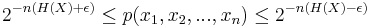  
2^{-n(H(X)%2B\epsilon)} \leq p(x_1, x_2, ..., x_n) \leq 2^{-n(H(X)-\epsilon)}
