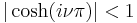 | \cosh (i \nu \pi) | <1