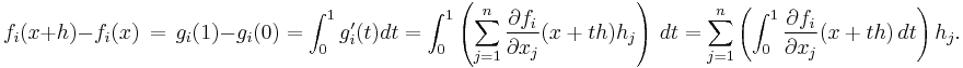 f_i(x%2Bh)-f_i(x)\, =\, g_i(1)-g_i(0)
  =\int_0^1 g_i'(t)dt = \int_0^1 \left(\sum_{j=1}^n \frac{\partial f_i}{\partial x_j} (x%2Bth)h_j\right)\,dt
  =\sum_{j=1}^n \left(\int_0^1 \frac{\partial f_i}{\partial x_j}(x%2Bth)\,dt\right)h_j.