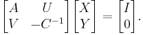 \begin{bmatrix} A & U \\ V & -C^{-1} \end{bmatrix}\begin{bmatrix} X \\ Y \end{bmatrix} = \begin{bmatrix} I \\ 0 \end{bmatrix}.
