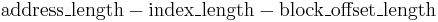 \mathrm{address\_length} - \mathrm{index\_length} - \mathrm{block\_offset\_length}