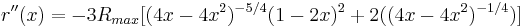  r''(x) = -3R_{max}[({4x-4x^2})^{-5/4} {(1-2x)^2} %2B 2(({4x-4x^2})^{-1/4})]