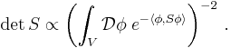  \det S \propto \left( \int_V \mathcal D \phi \; e^{- \langle \phi, S\phi\rangle} \right)^{-2} \,. 