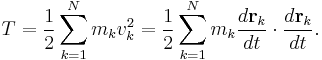 
T = \frac{1}{2} \sum_{k=1}^N m_k v_k^2 = 
\frac{1}{2} \sum_{k=1}^N m_k \frac{d\mathbf{r}_k}{dt} \cdot \frac{d\mathbf{r}_k}{dt}.
