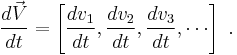  \frac {d \vec V } {dt} = \left[ \frac{ d v_1 }{dt},\frac {d  v_2 }{dt},\frac {d  v_3 }{dt}, \cdots \right] \ . 