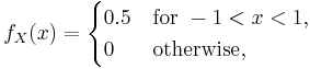  f_X(x) = \begin{cases}
 0.5 &\text{for } -1<x<1,\\
 0 &\text{otherwise},
\end{cases} 