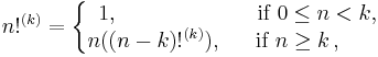 
  n!^{(k)}=
  \left\{
   \begin{matrix}
    1,\qquad\qquad\ &&\mbox{if }0\le n<k,
   \\
    n((n-k)!^{(k)}),&&\mbox{if }n\ge k\,,\quad\ \ \,
   \end{matrix}
  \right.
 