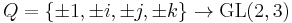 Q = \{\pm 1, \pm i, \pm j, \pm k\} \to \mathrm{GL}(2,3)