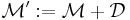 \mathcal{M}^\prime�:= \mathcal{M} %2B \mathcal{D}