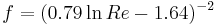 f = (0.79 \ln Re - 1.64)^{-2}