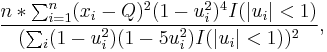 
\frac{n*\sum_{i=1}^n (x_i-Q)^2(1-u_i^2)^4 I(|u_i|<1)}{(\sum_i(1-u_i^2)(1-5u_i^2)I(|u_i|<1))^2} ,
