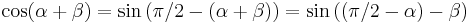 \cos (\alpha %2B \beta) = \sin\left(  \pi/2-(\alpha %2B \beta)\right) = \sin\left(  (\pi/2-\alpha) - \beta\right)\,