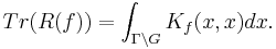 \displaystyle Tr(R(f)) = \int_{\Gamma\backslash G}K_f(x,x) dx.