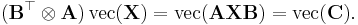  (\mathbf{B}^\top \otimes \mathbf{A}) \, \operatorname{vec}(\mathbf{X}) = \operatorname{vec}(\mathbf{AXB}) = \operatorname{vec}(\mathbf{C}). 