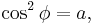  \cos^2 \phi =a, 