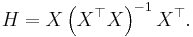 H = X \left(X^\top X \right)^{-1} X^\top.