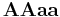  \mathbf A \mathbf A \mathbf a \mathbf a