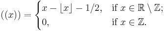 ((x))=\begin{cases}
x-\lfloor x\rfloor - 1/2, &\mbox{if }x\in\mathbb{R}\setminus\mathbb{Z};\\
0,&\mbox{if }x\in\mathbb{Z}.
\end{cases}