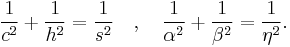 \displaystyle \frac{1}{c^2}%2B\frac{1}{h^2}=\frac{1}{s^2}\quad ,\quad \frac{1}{\alpha ^2}%2B\frac{1}{\beta ^2}=\frac{1}{\eta ^2}.