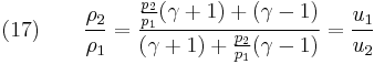 (17)\quad\quad \frac{\rho_2}{\rho_1} = \frac{\frac{p_2}{p_1} (\gamma%2B1) %2B (\gamma-1)}{(\gamma%2B1) %2B \frac{p_2}{p_1}(\gamma-1)} = \frac{u_1}{u_2}