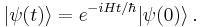 | \psi(t) \rangle = e^{-iHt / \hbar} | \psi(0) \rangle \, .