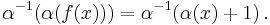  \alpha^{-1}(\alpha(f(x)))=\alpha^{-1}(\alpha(x)%2B1)\,  .