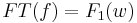  FT(f) = F_1(w) 