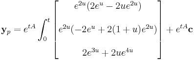 \mathbf{y}_p = e^{tA}\int_0^t
\begin{bmatrix}
e^{2u}( 2e^u - 2ue^{2u}) \\  \\
  e^{2u}(-2e^u %2B 2(1 %2B u)e^{2u}) \\  \\
  2e^{3u} %2B 2ue^{4u}\end{bmatrix}%2Be^{tA}\mathbf{c}