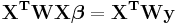 \mathbf{X^TWX\boldsymbol\beta=X^T Wy}