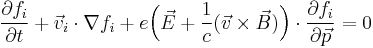 \frac{\partial f_i}{\partial t}  %2B \vec{v}_i\cdot\nabla f_i %2B e\Bigl(\vec{E}%2B\frac{1}{c}(\vec{v}\times\vec{B})\Bigr)\cdot\frac{\partial f_i}{\partial\vec{p}} = 0
