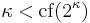  \kappa < \operatorname{cf}(2^\kappa)\,