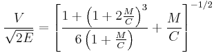 \frac{V}{\sqrt{2E}} = \left [ \frac{ 1 %2B \left ( 1 %2B 2 \frac{M}{C} \right )^{3}}{6 \left ( 1 %2B \frac{M}{C} \right ) } %2B \frac{M}{C} \right ] ^{-1/2}