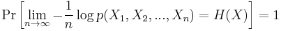 
\Pr\left[\lim_{n\to\infty} - \frac{1}{n} \log p(X_1, X_2, ..., X_n) = H(X)\right]=1
