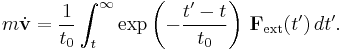  m \dot {\mathbf{v} } = {1 \over t_0} \int_t^{\infty} \exp  \left( - {t'-t \over t_0 }\right ) \, \mathbf{F}_\mathrm{ext}(t') \, dt' .