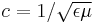  c = 1/\sqrt{\epsilon \mu} \,