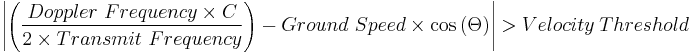  \left\vert \left( \frac{Doppler \ Frequency \times C}{2 \times Transmit \ Frequency} \right) - Ground \ Speed \times \cos \left( \Theta \right) \right\vert > Velocity \ Threshold