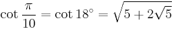 \cot\frac{\pi}{10}=\cot 18^\circ=\sqrt{5%2B2\sqrt 5}\,