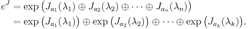 
\begin{align}
e^{J} & {} = \exp \big( J_{a_1}(\lambda_1)\oplus J_{a_2}(\lambda_2)\oplus\cdots\oplus J_{a_n}(\lambda_n) \big) \\
& {} = \exp \big( J_{a_1}(\lambda_1) \big) \oplus \exp \big( J_{a_2}(\lambda_2) \big) \oplus\cdots\oplus \exp \big( J_{a_k}(\lambda_k) \big).
\end{align}
