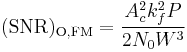 \mathrm{(SNR)_{O,FM}}=\frac{A_c^2k_f^2P}{2N_0W^3}
