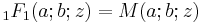 \;_1F_1 (a;b;z)=M(a;b;z)