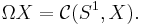 \Omega X = \mathcal{C}(S^1, X).