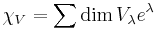 
\chi_V= \sum \dim V_{\lambda} e^{\lambda}
