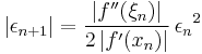  \left| {\epsilon_{n%2B1}}\right| = \frac {\left| f^{\prime\prime} (\xi_n) \right| }{2 \left| f^\prime(x_n) \right|} \, {\epsilon_n}^2 \, 