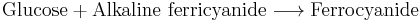 \mathrm{Glucose} %2B \mathrm{Alkaline\ ferricyanide}\longrightarrow \mathrm{Ferrocyanide}