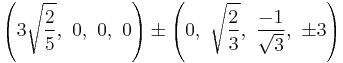 \left(3\sqrt{\frac{2}{5}},\ 0,\ 0,\ 0\right) \pm \left(0,\ \sqrt{\frac{2}{3}},\ \frac{-1}{\sqrt{3}},\ \pm3\right)