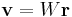  \mathbf{v} = W\mathbf{r} 