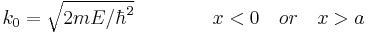 k_0=\sqrt{2m E/\hbar^{2}}\quad\quad\quad\quad x<0\quad or\quad x>a 