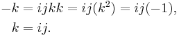 
\begin{align}
-k & = i j k k = i j (k^2) = i j (-1), \\
 k & = i j. 
\end{align}
