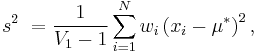 
s^2\ = \frac {1} {V_1 - 1} \sum_{i=1}^N w_i \left(x_i - \mu^*\right)^2,
